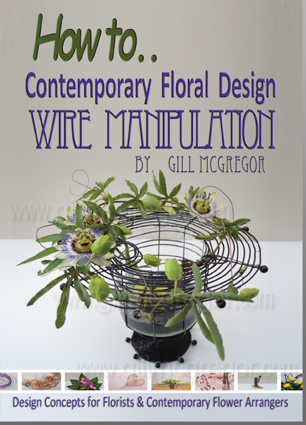 for flower arrangers and florists - and those interested in Contemporary Floral Design -  a new - 'How to make' - book by Gill McGregor  - How to..  Contemporary Floral Design - Wire Manipulation. ISBN 978-0-9929332-1-0