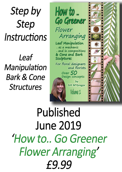 Flower Arranging Books - How to.. Go Greener Flower Arranging- Leaf Manipulation and Bark and Cone Structures - Volume 1 - by Gill McGregor