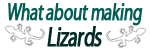 What about making Lizards